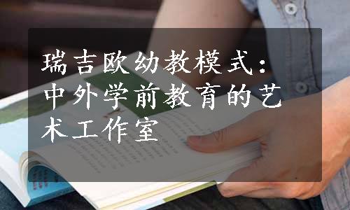 瑞吉欧幼教模式：中外学前教育的艺术工作室