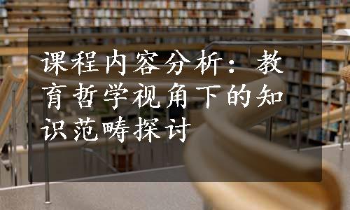 课程内容分析：教育哲学视角下的知识范畴探讨