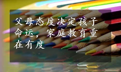 父母态度决定孩子命运，家庭教育重在有度