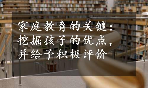 家庭教育的关键：挖掘孩子的优点，并给予积极评价