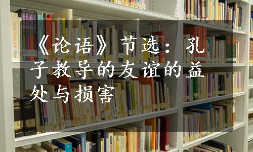 《论语》节选：孔子教导的友谊的益处与损害