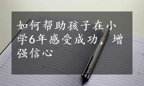 如何帮助孩子在小学6年感受成功，增强信心