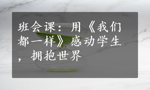 班会课：用《我们都一样》感动学生，拥抱世界