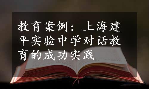 教育案例：上海建平实验中学对话教育的成功实践