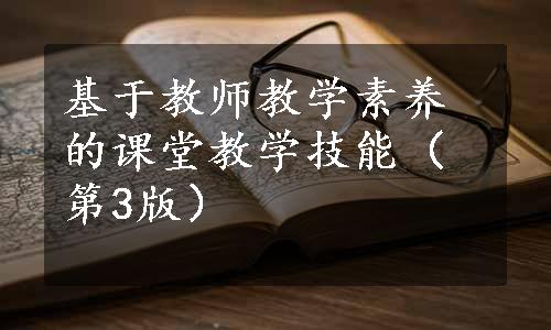 基于教师教学素养的课堂教学技能（第3版）