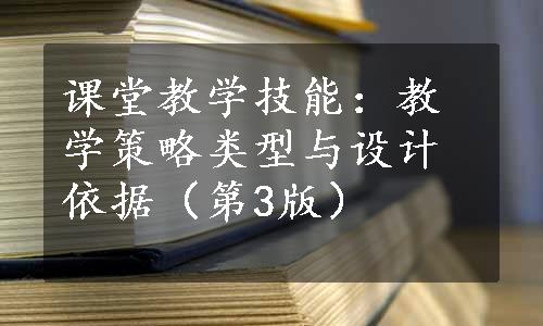 课堂教学技能：教学策略类型与设计依据（第3版）