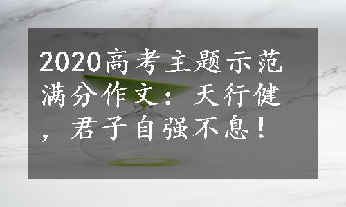 2020高考主题示范满分作文：天行健，君子自强不息！