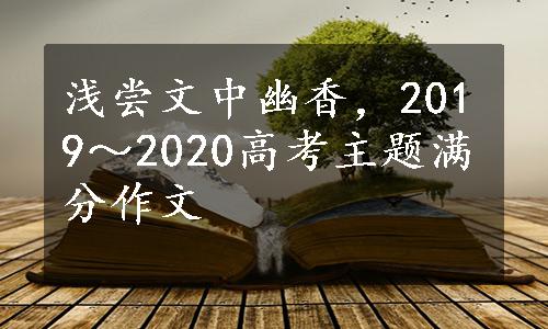 浅尝文中幽香，2019～2020高考主题满分作文