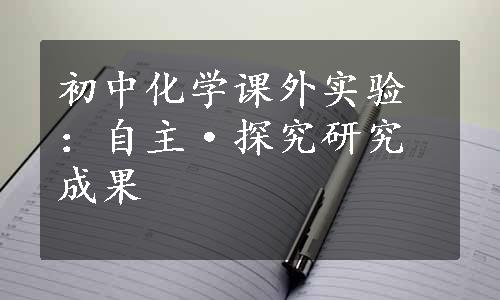 初中化学课外实验：自主·探究研究成果