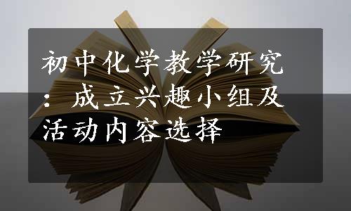 初中化学教学研究：成立兴趣小组及活动内容选择