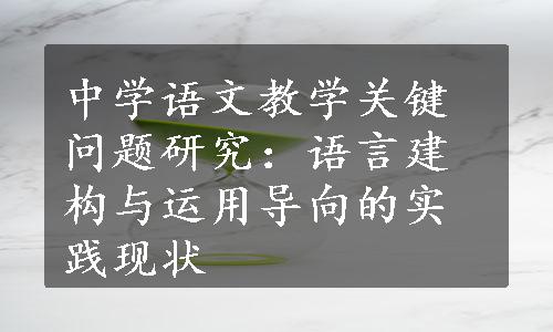 中学语文教学关键问题研究：语言建构与运用导向的实践现状