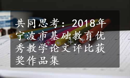 共同思考：2018年宁波市基础教育优秀教学论文评比获奖作品集