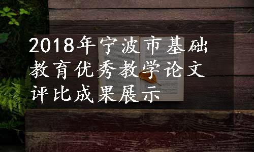 2018年宁波市基础教育优秀教学论文评比成果展示