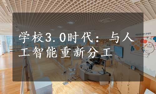 学校3.0时代：与人工智能重新分工