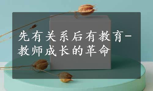 先有关系后有教育-教师成长的革命