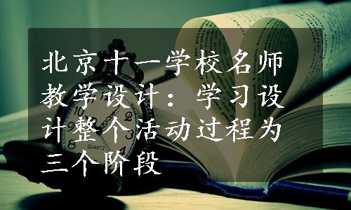 北京十一学校名师教学设计：学习设计整个活动过程为三个阶段