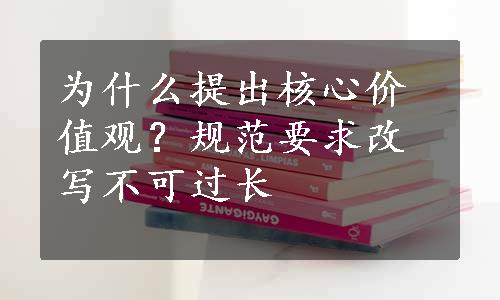 为什么提出核心价值观？规范要求改写不可过长