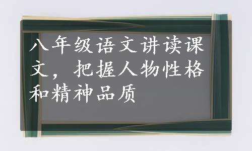 八年级语文讲读课文，把握人物性格和精神品质