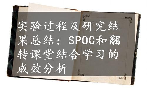 实验过程及研究结果总结：SPOC和翻转课堂结合学习的成效分析