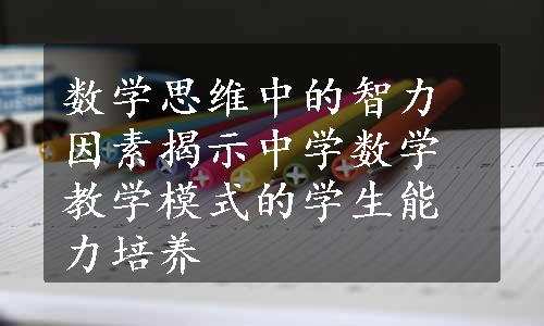 数学思维中的智力因素揭示中学数学教学模式的学生能力培养