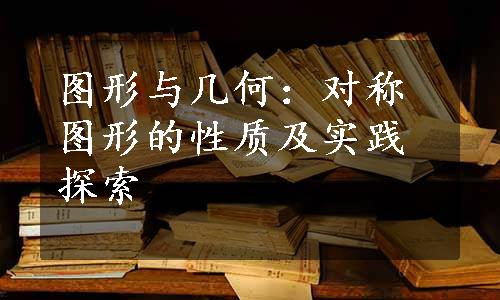 图形与几何：对称图形的性质及实践探索