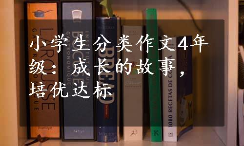 小学生分类作文4年级：成长的故事，培优达标