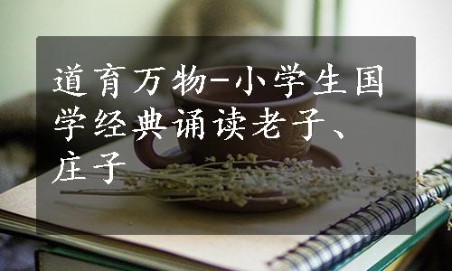 道育万物-小学生国学经典诵读老子、庄子