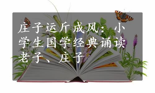 庄子运斤成风：小学生国学经典诵读老子、庄子