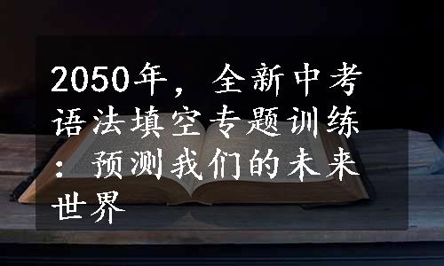 2050年，全新中考语法填空专题训练：预测我们的未来世界