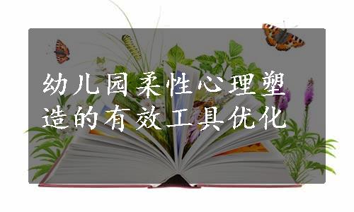 幼儿园柔性心理塑造的有效工具优化