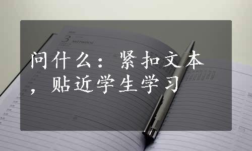 问什么：紧扣文本，贴近学生学习