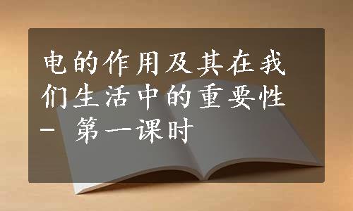 电的作用及其在我们生活中的重要性 - 第一课时