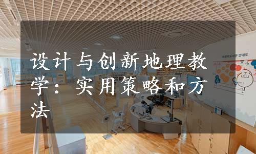 设计与创新地理教学：实用策略和方法