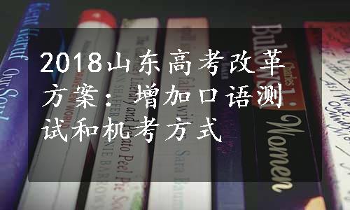 2018山东高考改革方案：增加口语测试和机考方式