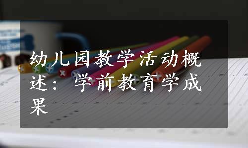 幼儿园教学活动概述: 学前教育学成果