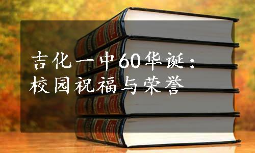 吉化一中60华诞：校园祝福与荣誉