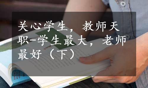 关心学生，教师天职-学生最大，老师最好（下）