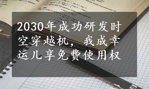 2030年成功研发时空穿越机，我成幸运儿享免费使用权