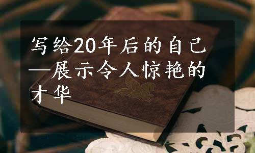 写给20年后的自己—展示令人惊艳的才华