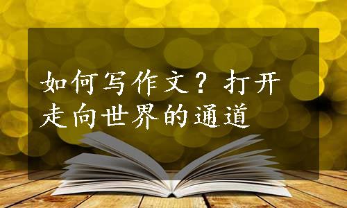 如何写作文？打开走向世界的通道