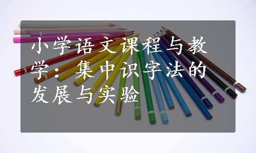 小学语文课程与教学：集中识字法的发展与实验