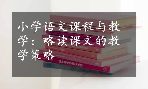 小学语文课程与教学：略读课文的教学策略