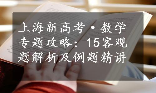 上海新高考·数学专题攻略：15客观题解析及例题精讲