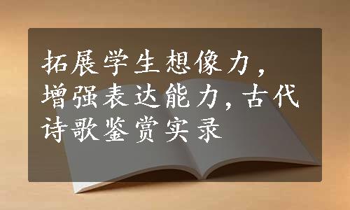 拓展学生想像力，增强表达能力,古代诗歌鉴赏实录