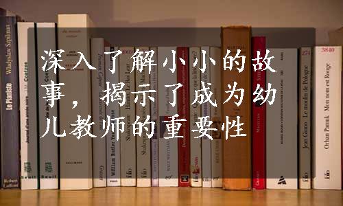 深入了解小小的故事，揭示了成为幼儿教师的重要性