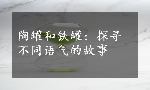 陶罐和铁罐：探寻不同语气的故事