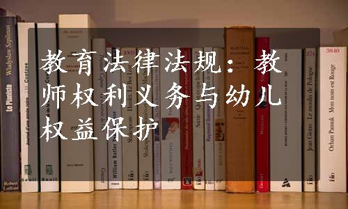 教育法律法规：教师权利义务与幼儿权益保护