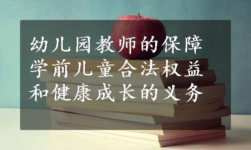 幼儿园教师的保障学前儿童合法权益和健康成长的义务