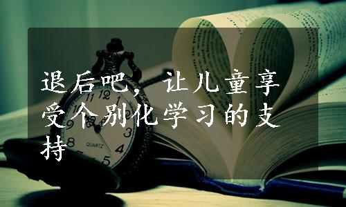 退后吧，让儿童享受个别化学习的支持