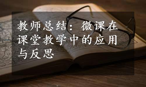 教师总结：微课在课堂教学中的应用与反思